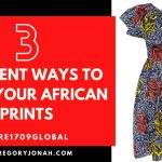 3 DIFFERENT WAYS TO STYLE YOUR AFRICAN PRINT